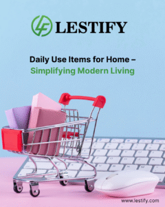 Daily Use Items for Home – Simplifying Modern Living